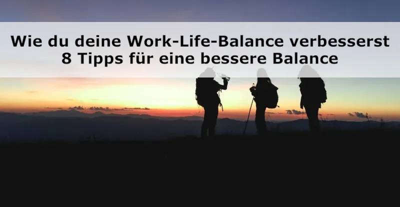 Wie du deine Work-Life-Balance verbesserst - 8 Tipps für eine bessere Balance