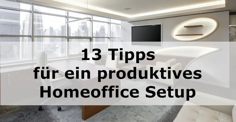 13 Tipps für ein produktives Homeoffice Setup
