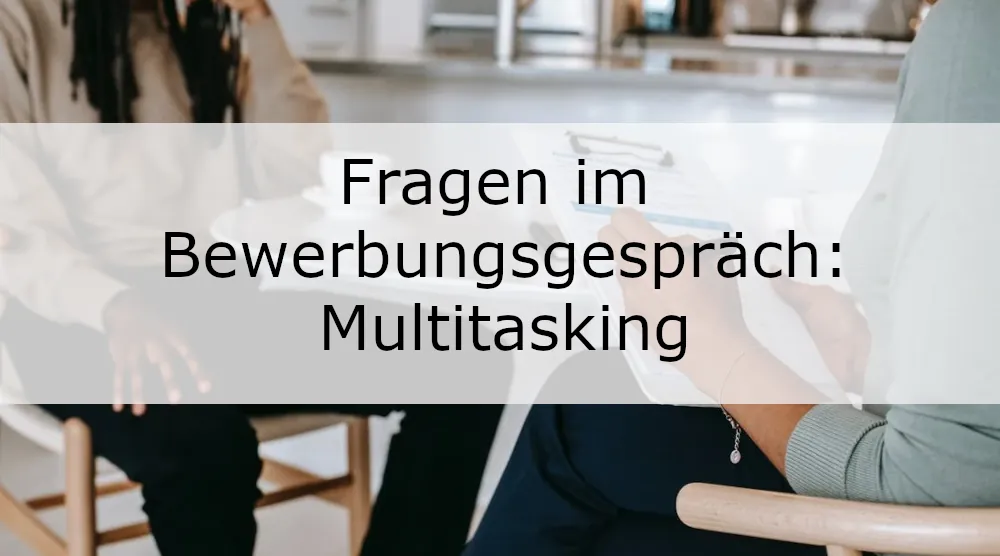 Bewerbungsgespräch Fragen: Multitasking
