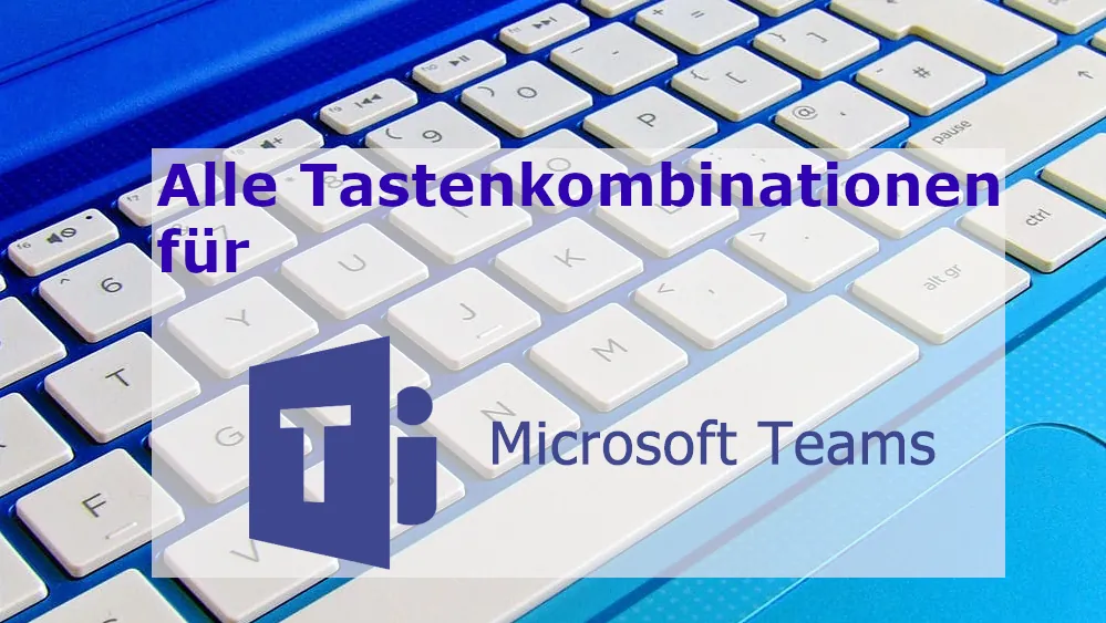 Alle Tastenkombinationen für Microsoft Teams Windows / Mac